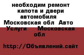 необходим ремонт капота и двери автомобиля - Московская обл. Авто » Услуги   . Московская обл.